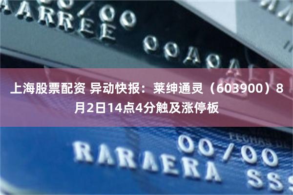 上海股票配资 异动快报：莱绅通灵（603900）8月2日