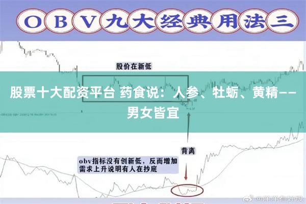 股票十大配资平台 药食说：人参、牡蛎、黄精——男女皆宜