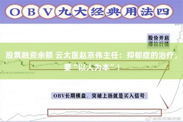 股票融资余额 云太医赵京伟主任：抑郁症的治疗，要“以人为本”！